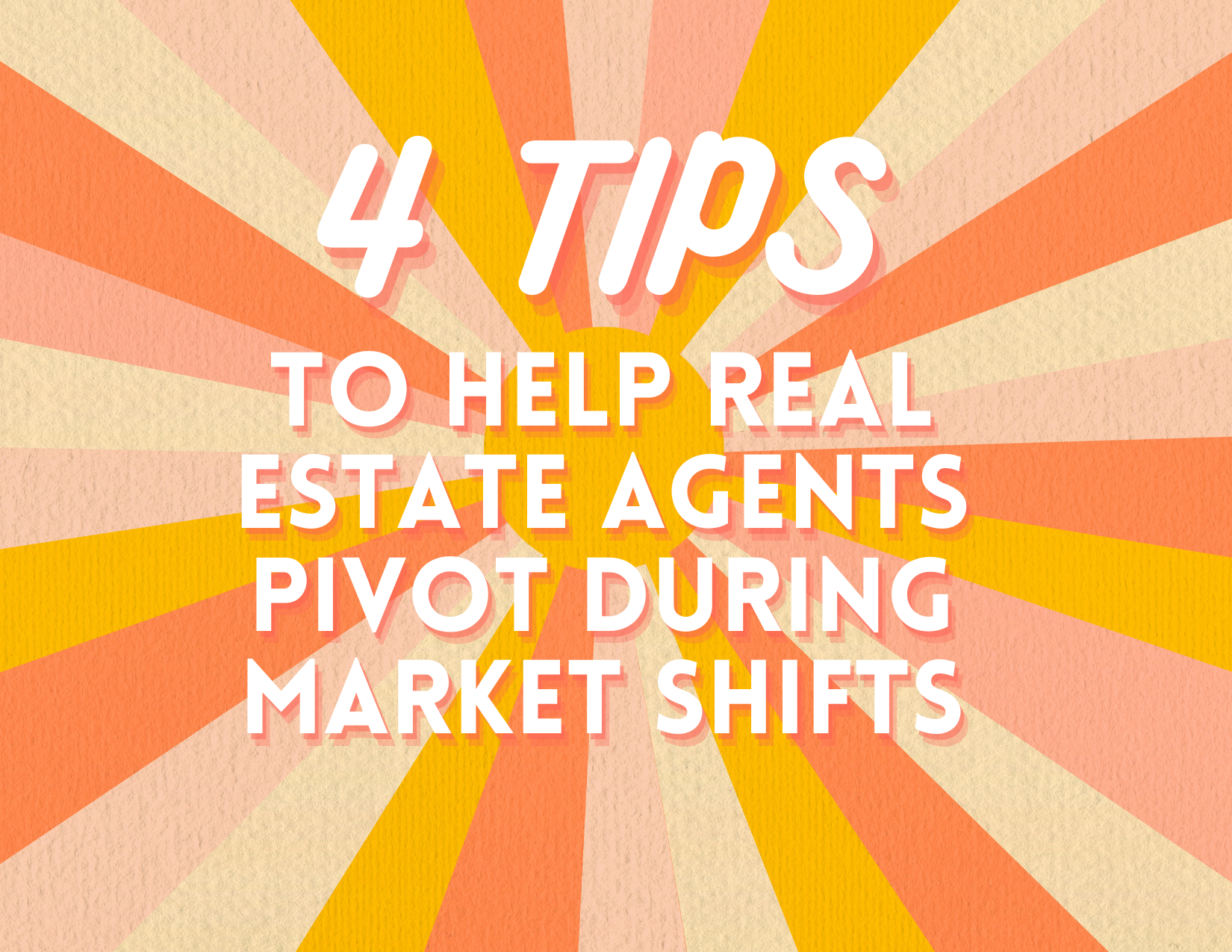 4 Tips to Help Real Estate Agents Pivot During Market Shifts