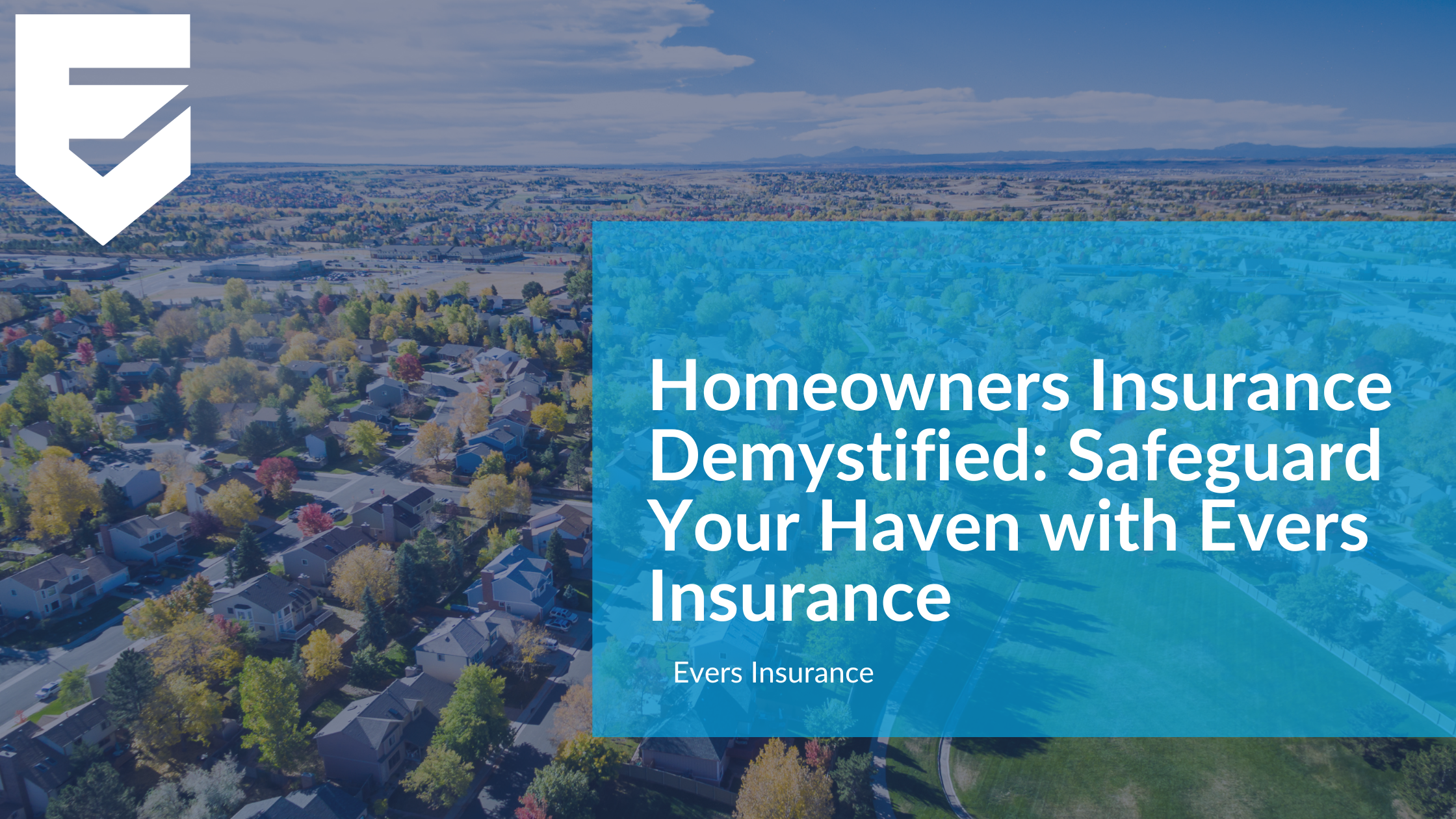Homeowners Insurance Demystified: Safeguard Your Haven with Evers Insurance