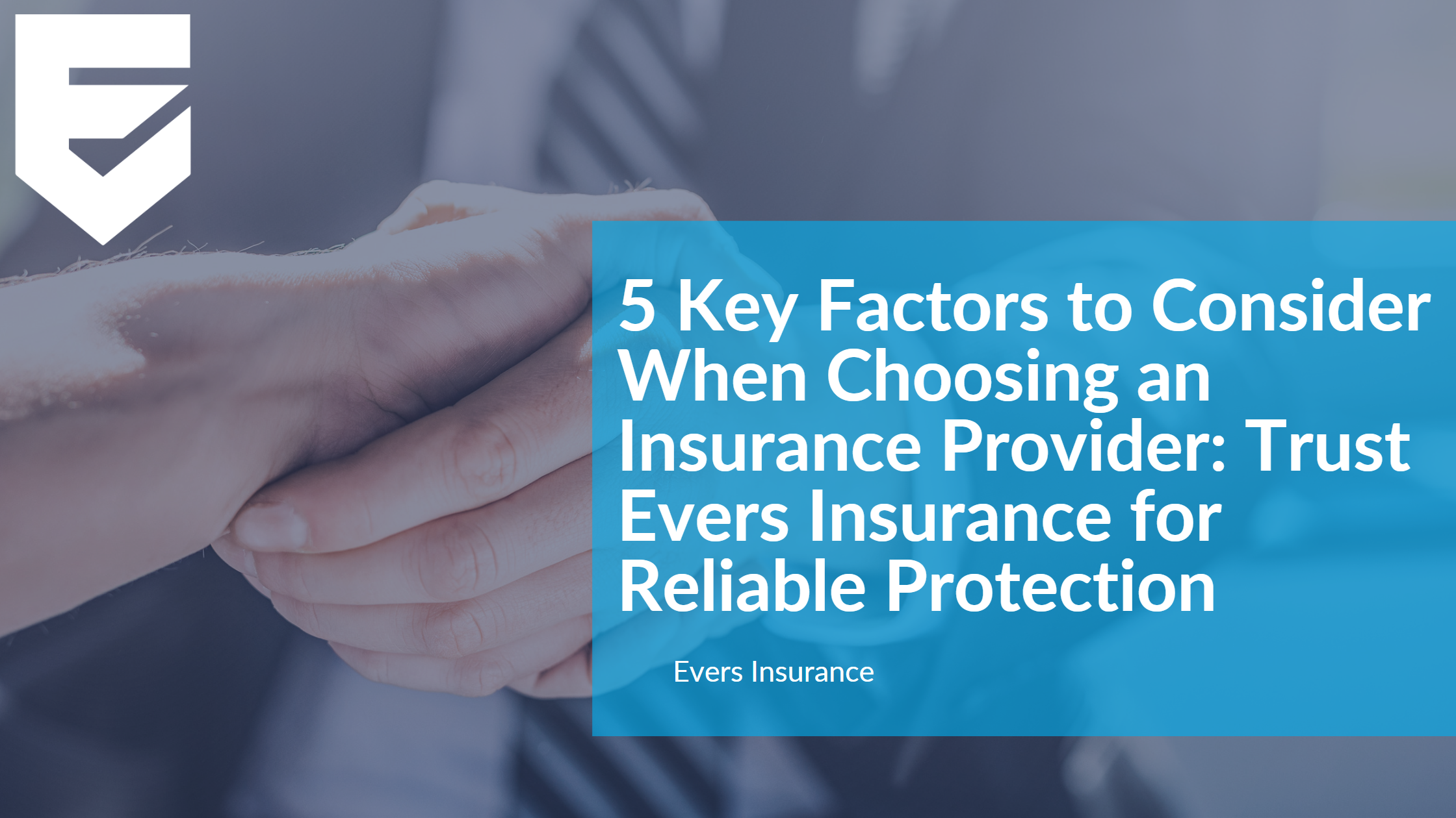 5 Key Factors to Consider When Choosing an Insurance Provider: Trust Evers Insurance for Reliable Protection
