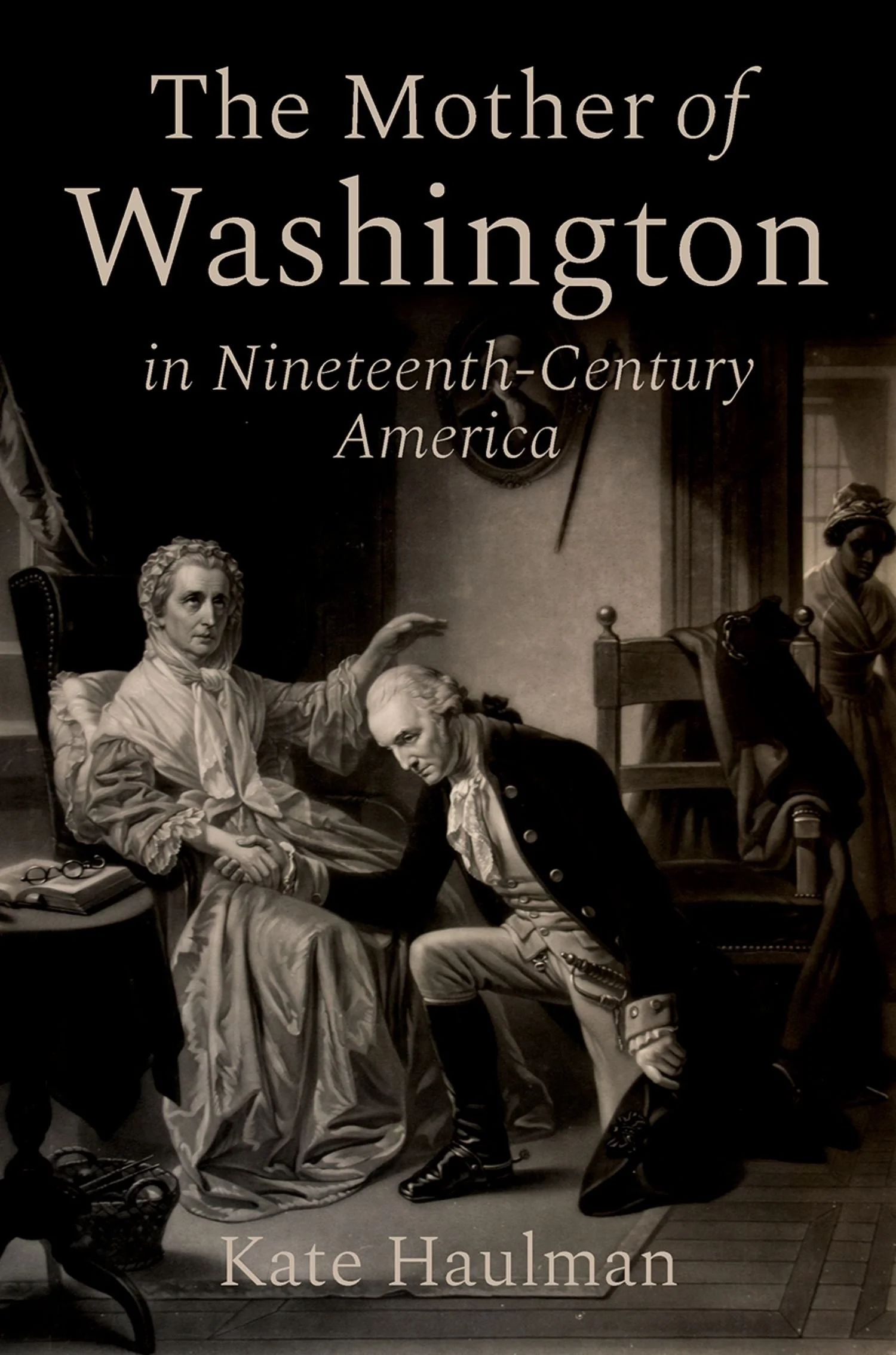 Kate Haulman, The Mother of Washington in Nineteenth Century America