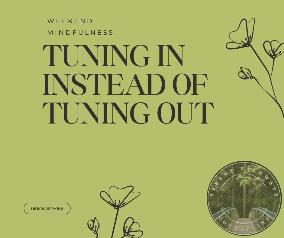 Weekend Mindfulness Blog: “Tuning In Instead of Tuning Out”
