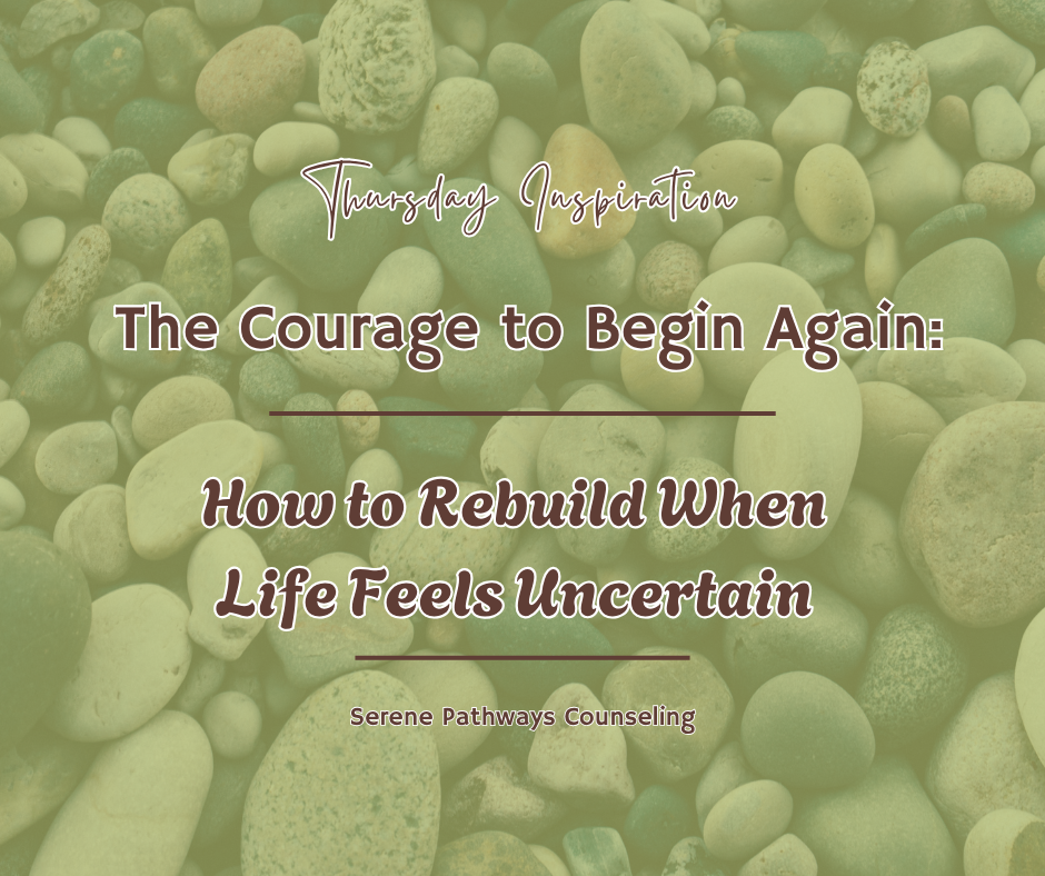 THURSDAY INSPIRATION: The Courage to Begin Again: How to Rebuild When Life Feels Uncertain