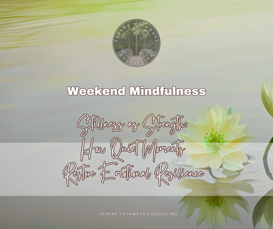 WEEKEND MINDFULNESS: Stillness as Strength: How Quiet Moments Restore Emotional Resilience