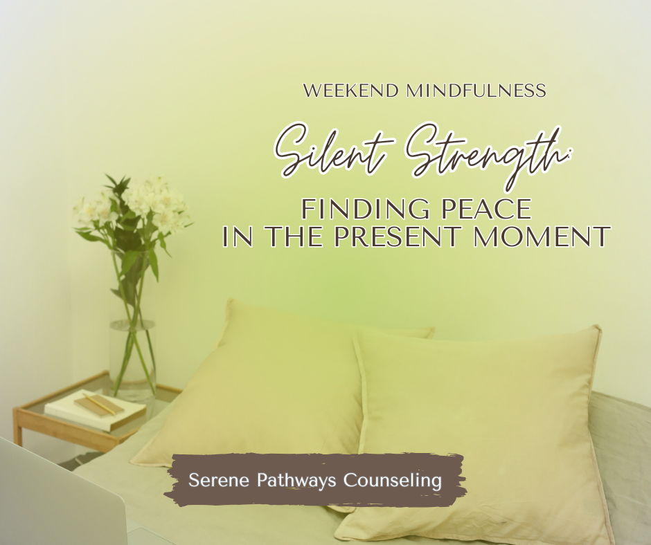 WEEKEND MINDFULNESS: Silent Strength: Finding Peace in the Present Moment
