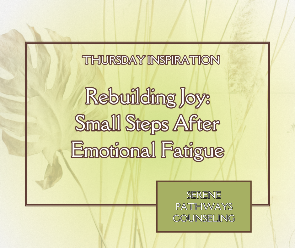 THURSDAY INSPIRATION: Rebuilding Joy: Small Steps After Emotional Fatigue