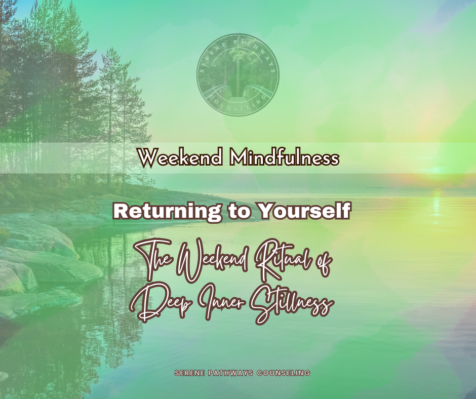 WEEKEND MINDFULNESS: Returning to Yourself: The Weekend Ritual of Deep Inner Stillness