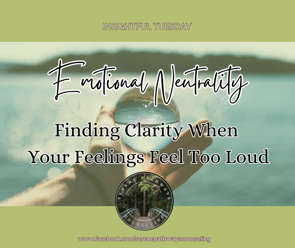 INSIGHTFUL TUESDAY: Emotional Neutrality: Finding Clarity When Your Feelings Feel Too Loud