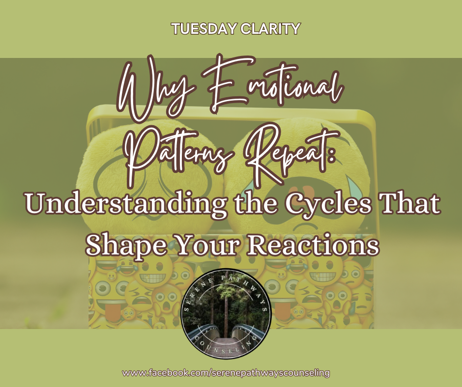 TUESDAY CLARITY: Why Emotional Patterns Repeat: Understanding the Cycles That Shape Your Reactions