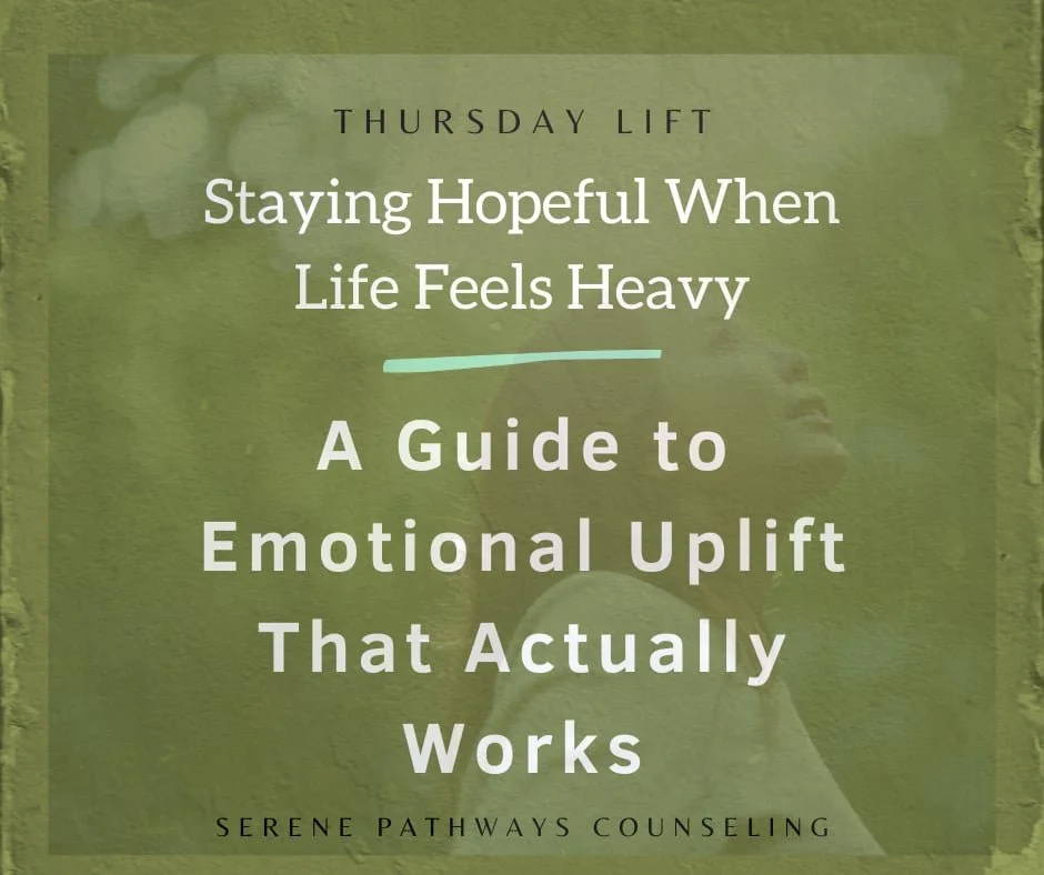 THURSDAY LIFT: Staying Hopeful When Life Feels Heavy: A Guide to Emotional Uplift That Actually Works