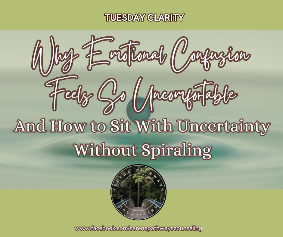 TUESDAY CLARITY: Why Emotional Confusion Feels So Uncomfortable and How to Sit With Uncertainty Without Spiraling
