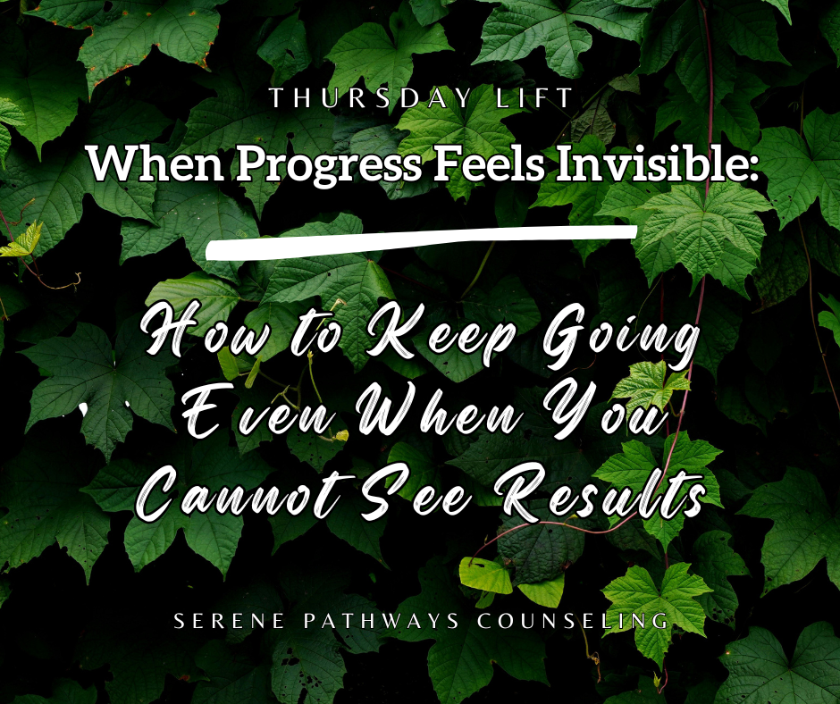 THURSDAY LIFT: When Progress Feels Invisible: How to Keep Going Even When You Cannot See Results