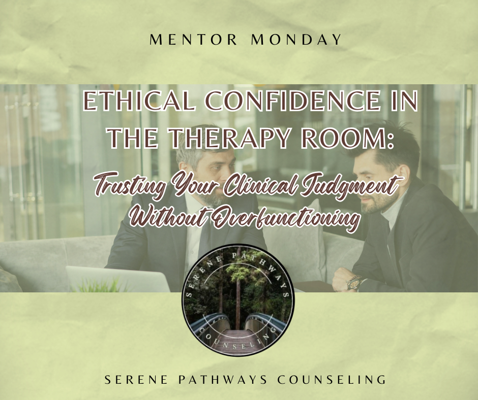 MENTOR MONDAY: Ethical Confidence in the Therapy Room: Trusting Your Clinical Judgment Without Overfunctioning