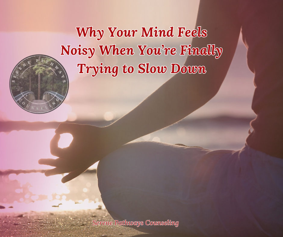 Why Your Mind Feels Noisy When You’re Finally Trying to Slow Down
