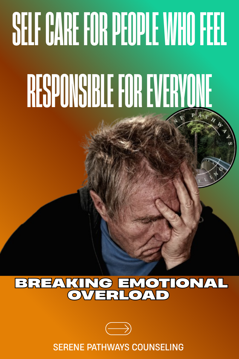 Self Care for People Who Feel Responsible for Everyone: Breaking Emotional Overload