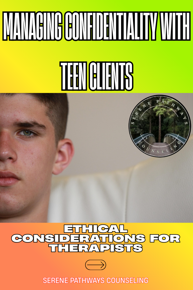 Managing Confidentiality with Teen Clients: Ethical Considerations for Therapists