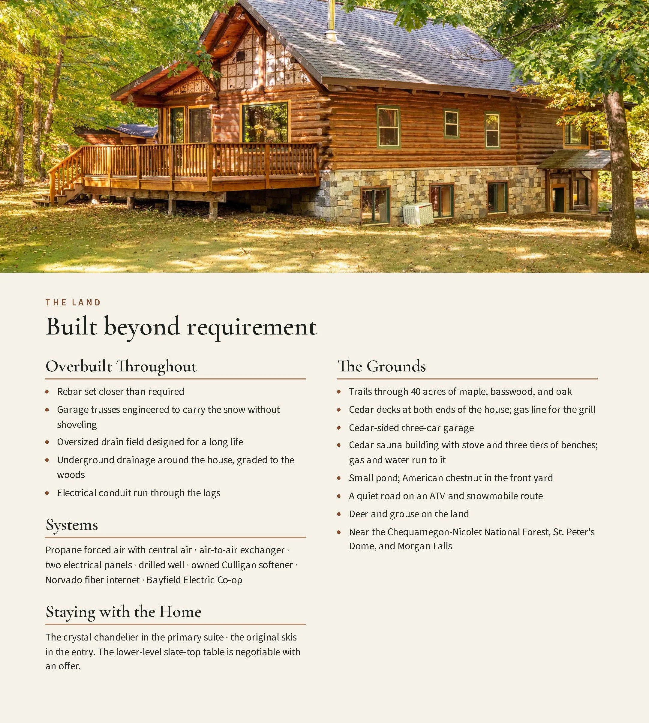THE LAND
Built beyond requirement

Overbuilt Throughout
Rebar set closer than required

Garage trusses engineered to carry the snow without shoveling

Oversized drain field designed for a long life

Underground drainage around the house, graded to th