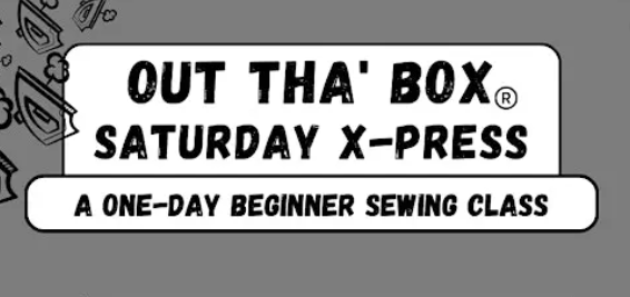 Out tha' Box - XPress Beginner Sewing Class