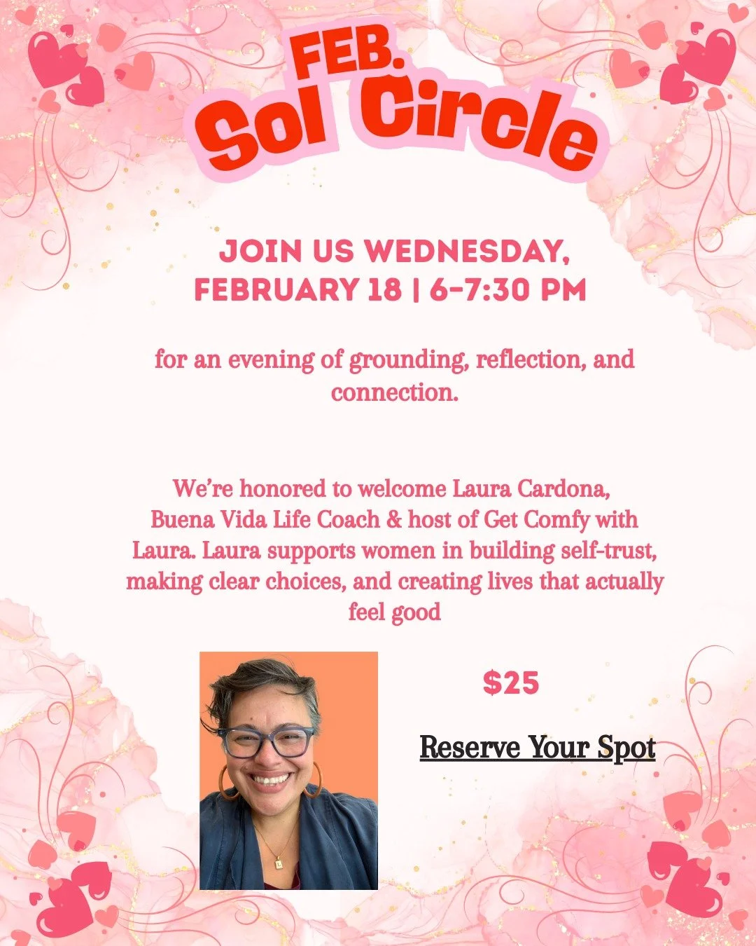 A pink and white flyer with hearts and decorative swirls promoting a Sol Circle event on February 18 from 6 to 7:30 PM. It features a photo of Laura Cardona, a woman with short hair, glasses, and a big smile, wearing a blue top. The event costs $25 and includes an evening of grounding, reflection, and connection, with a focus on supporting women's self-trust and making clear choices.