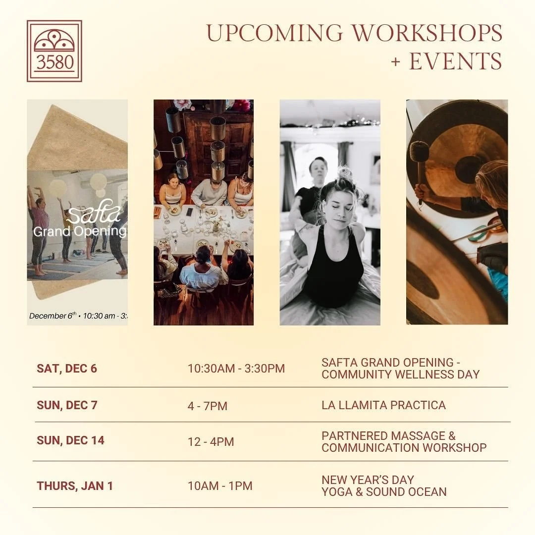 So many wonderful things happening at 3580 in the coming weeks!
Sat, 12/6 | 10:30-3:30PM &ndash; Safta Yoga Grand Opening!
Sun, 12:7 | 4-7PM &ndash; La Llamita Practica w/ The Way of Sound
Sun, 12/14 | 12-4 PM &ndash; Partnered Massage with @interwov