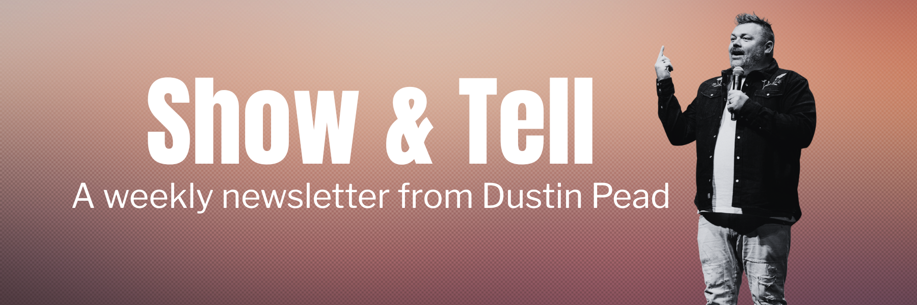 A promotional banner for 'Show & Tell,' a weekly newsletter from Dustin Pead. It features a man standing and speaking into a microphone, gesturing with his right hand, against a gradient background.