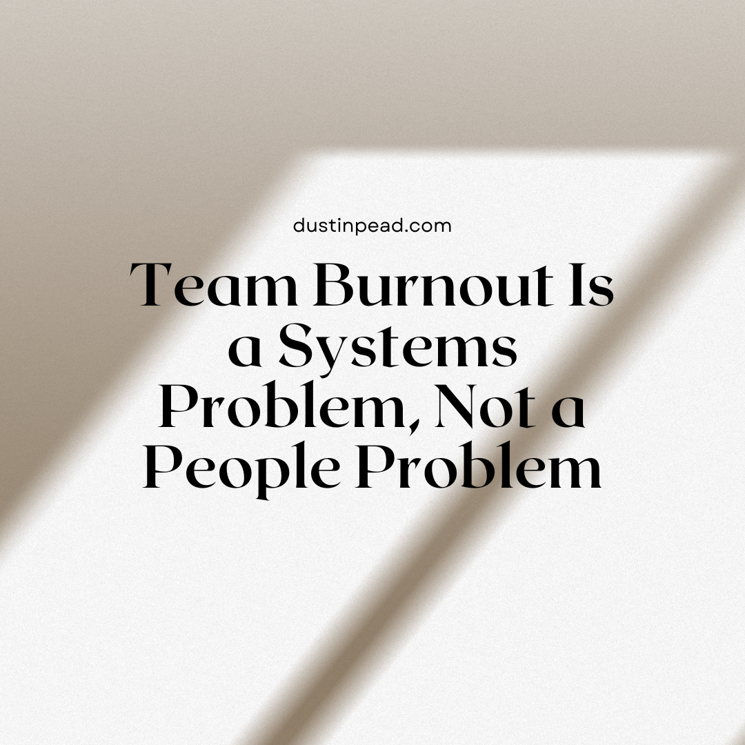 Team Burnout Is a Systems Problem, Not a People Problem