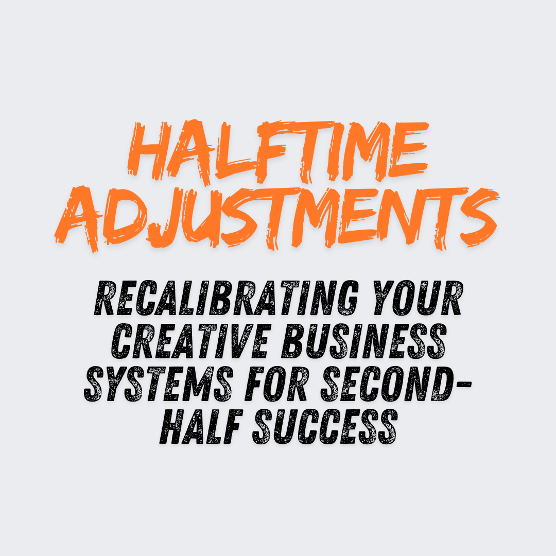Halftime Adjustments: Recalibrating Your Creative Business Systems for Second-Half Success