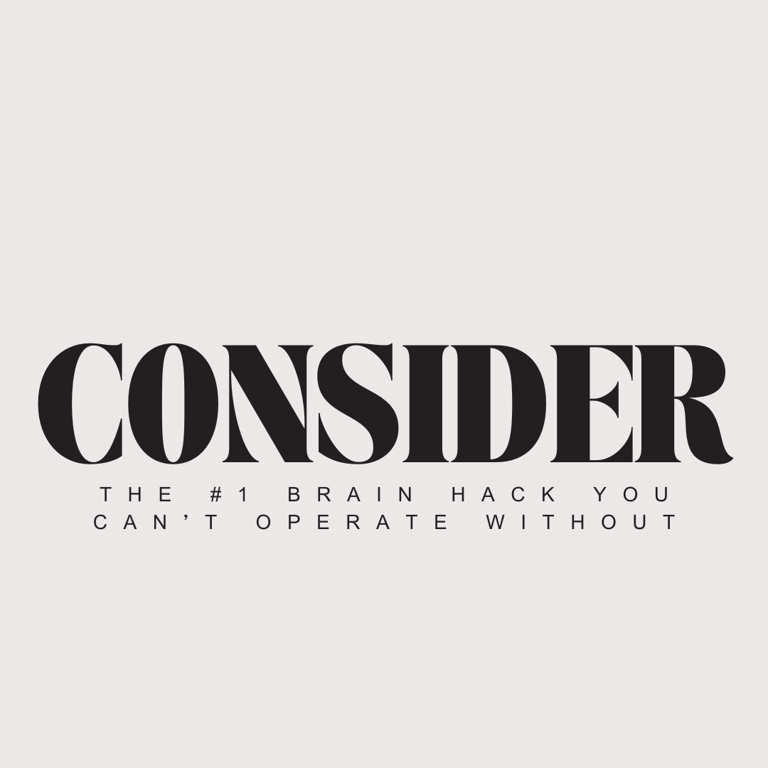 Consider: The #1 Brain Hack You Can’t Operate Without