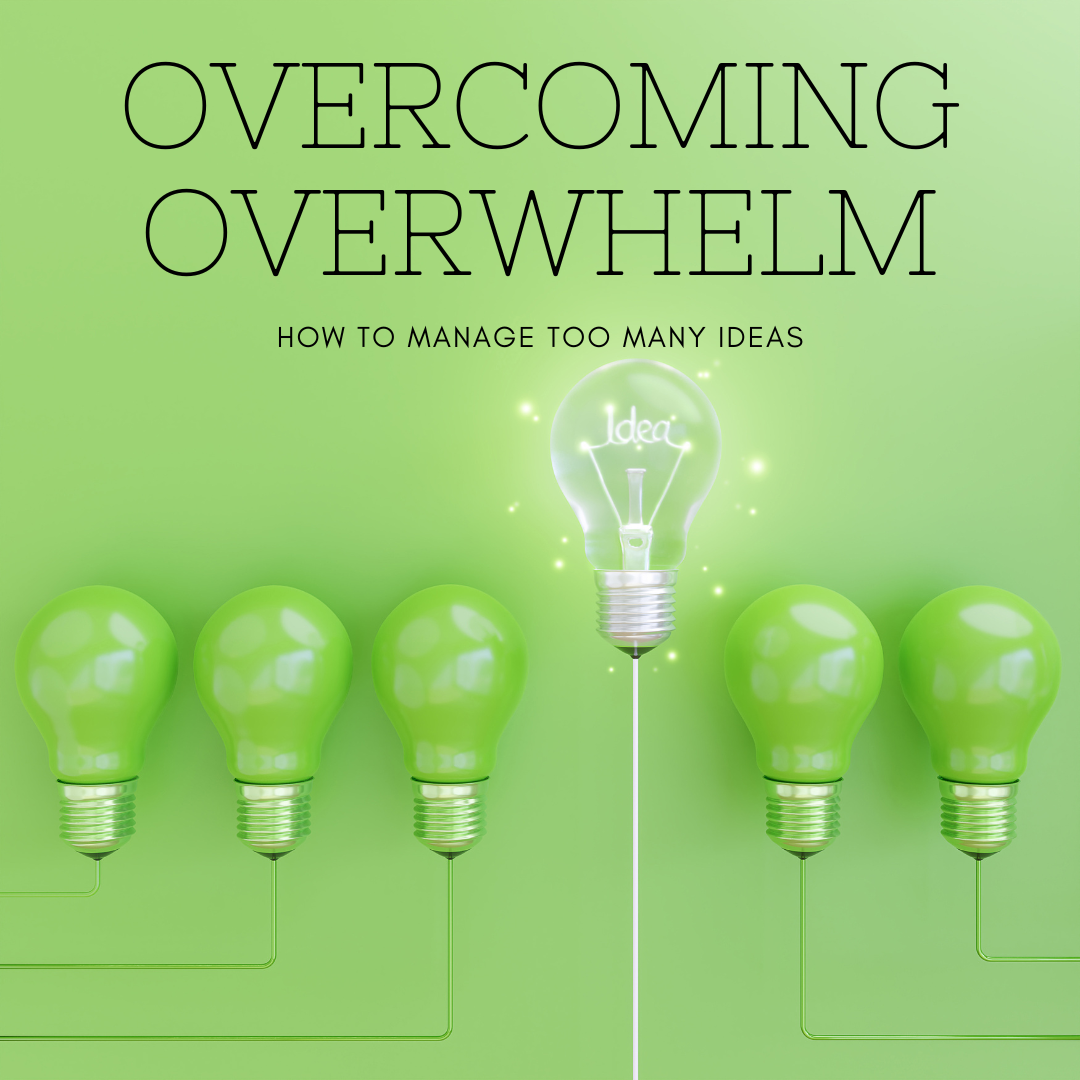 Overcoming Overwhelm: How to Manage Too Many Ideas