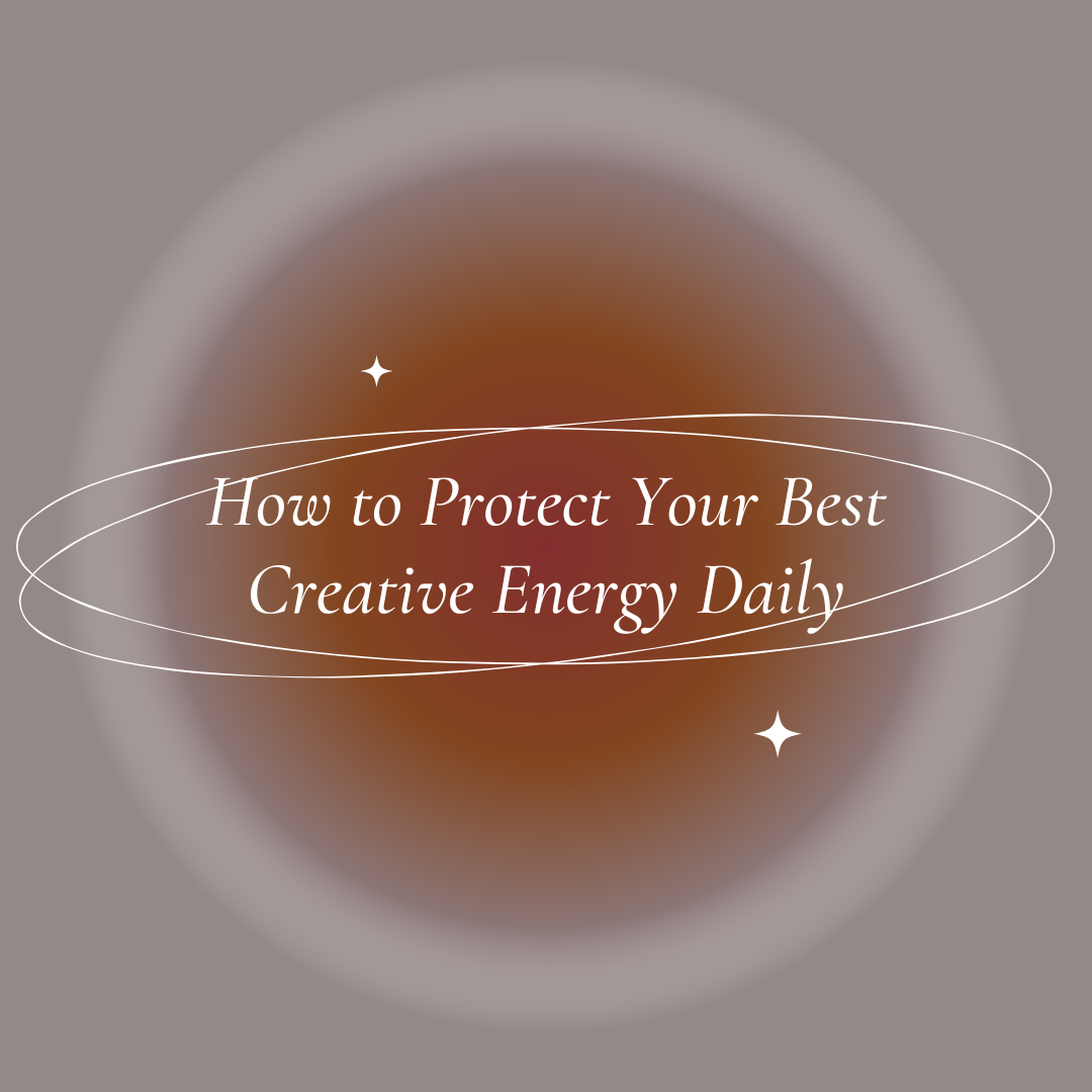 How to Protect Your Best Creative Energy Daily