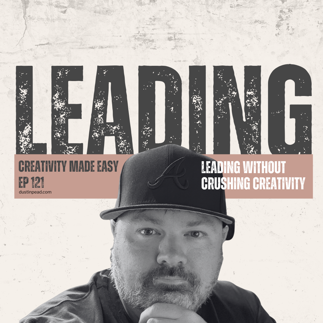 Ep 121: Leading Without Crushing Creativity