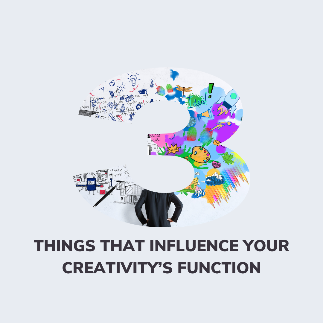 The Three Things That Influence Your Creativity’s Function