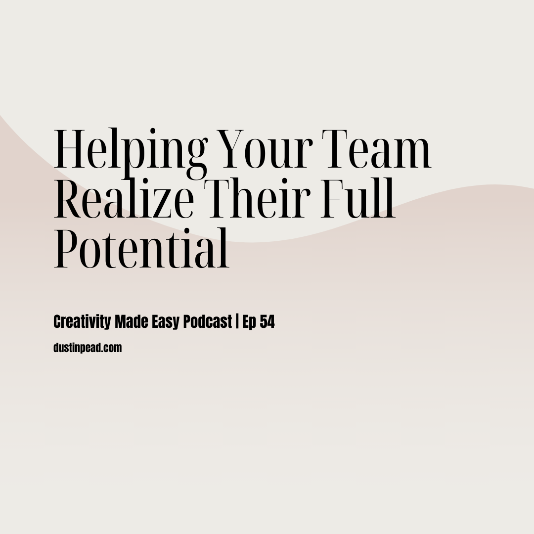 Ep 54: Helping Your Team Realize Their Full Potential