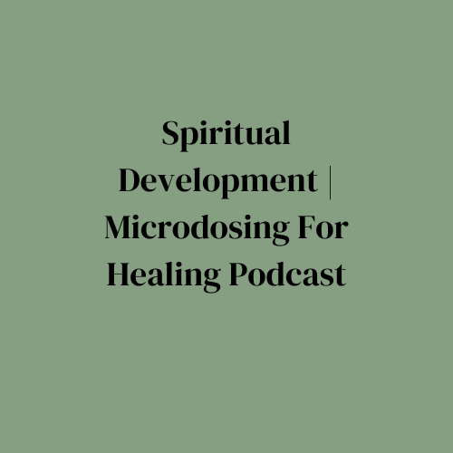 spiritual Development, microdosing for healing podcast
