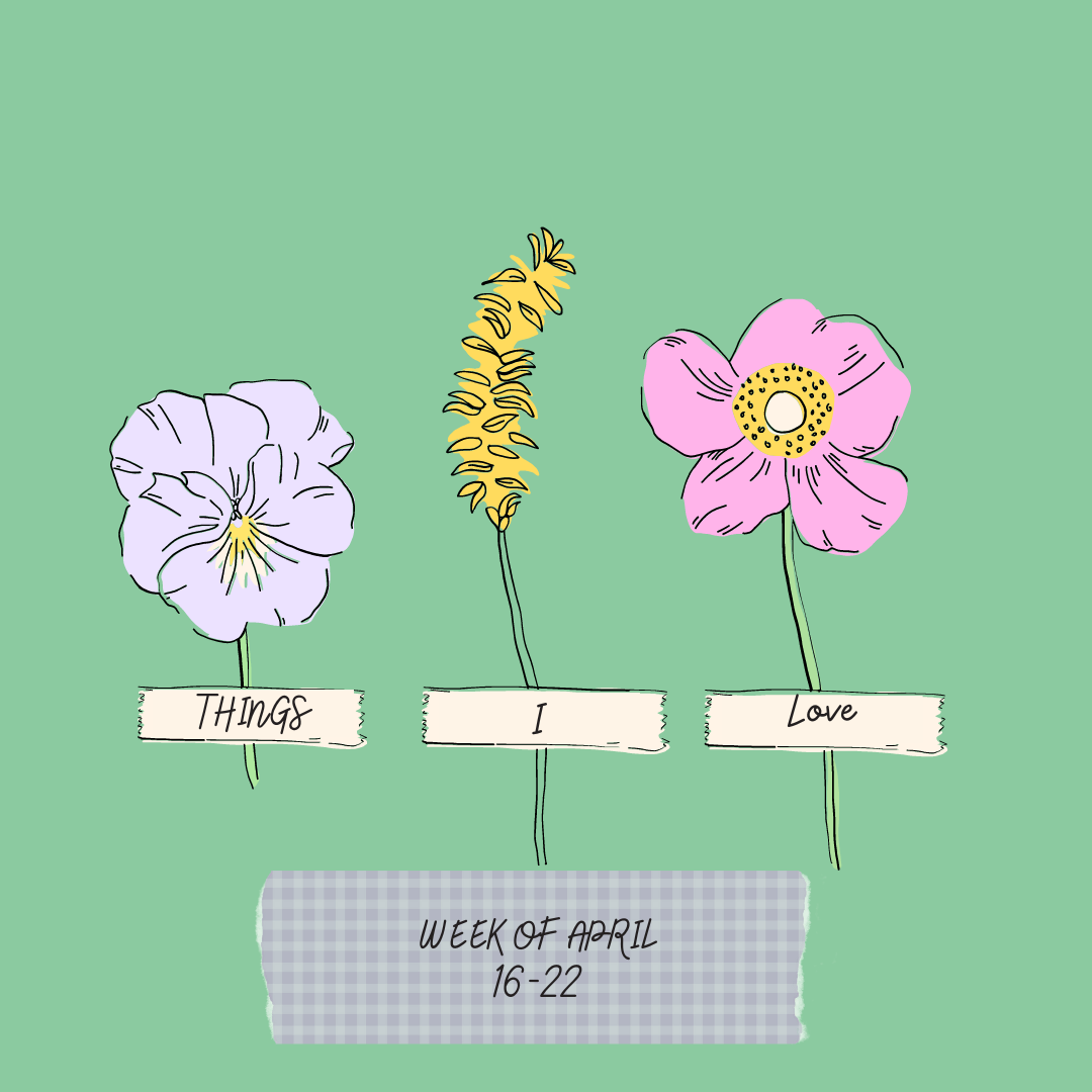 Things I Love: May 12th- May 17th 