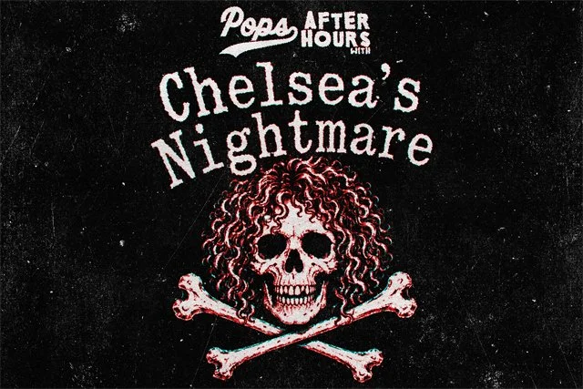 Pop's After Hours With: Chelsea's Nightmare