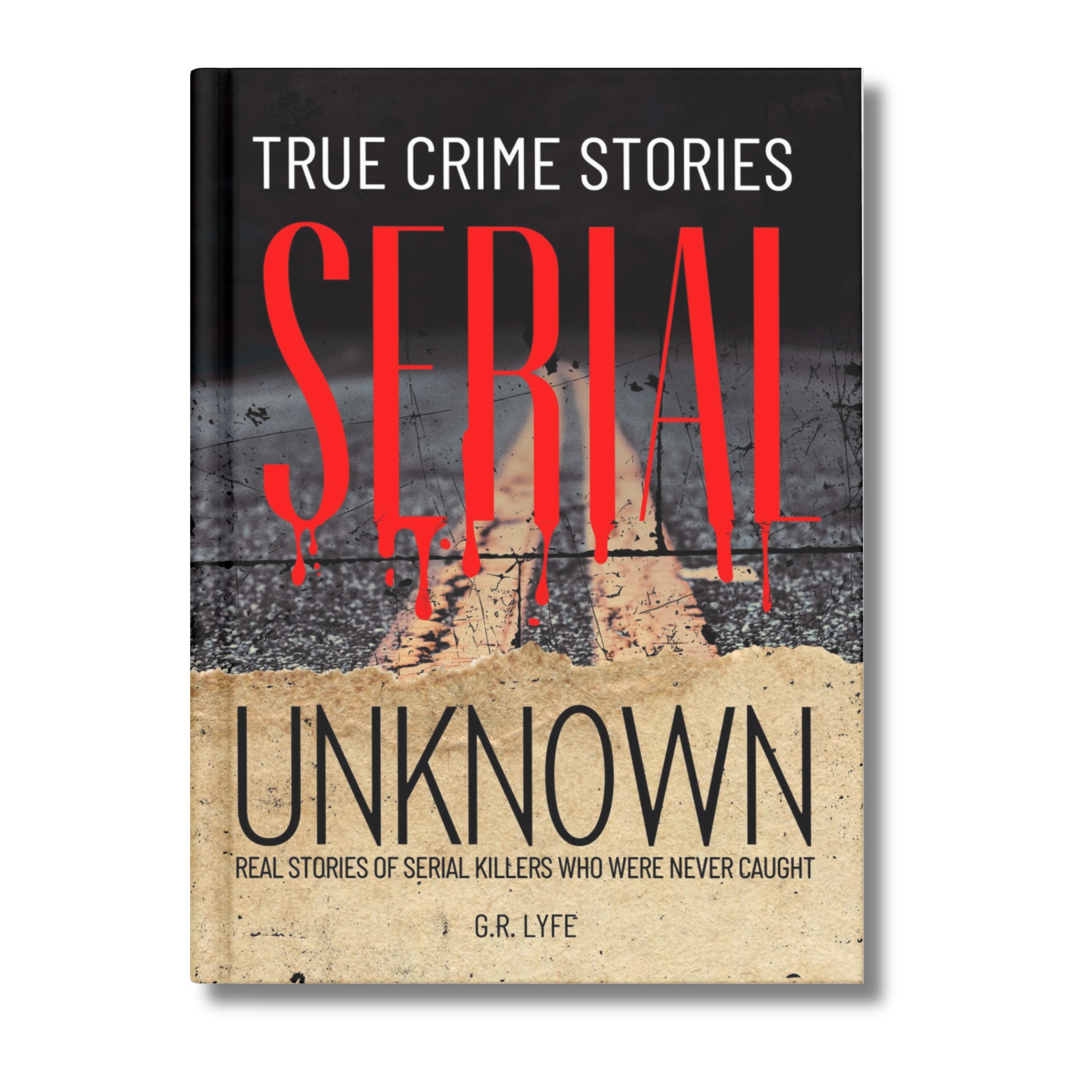 True Crime Stories Serial Unknown: Real Stories Of Serial Killers Who Were Never Caught