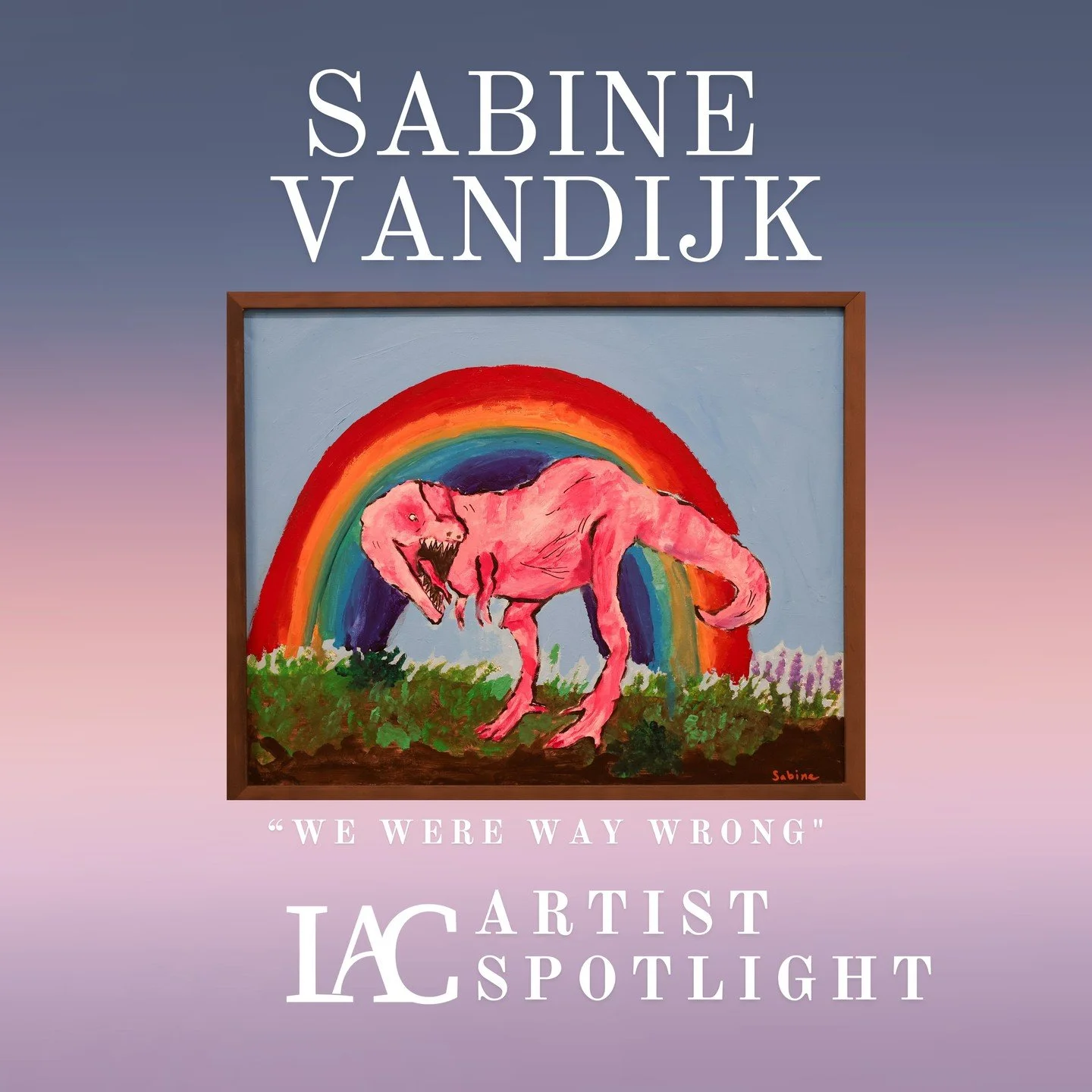 This Members Show Artist Spotlight shines on Sabine VanDijk and her fantastically fun painting, &quot;We Were Way Wrong.&quot; A pink T-Rex under a rainbow? Yes, please! This piece is full of personality and humor, and we are here for it. Don't miss 