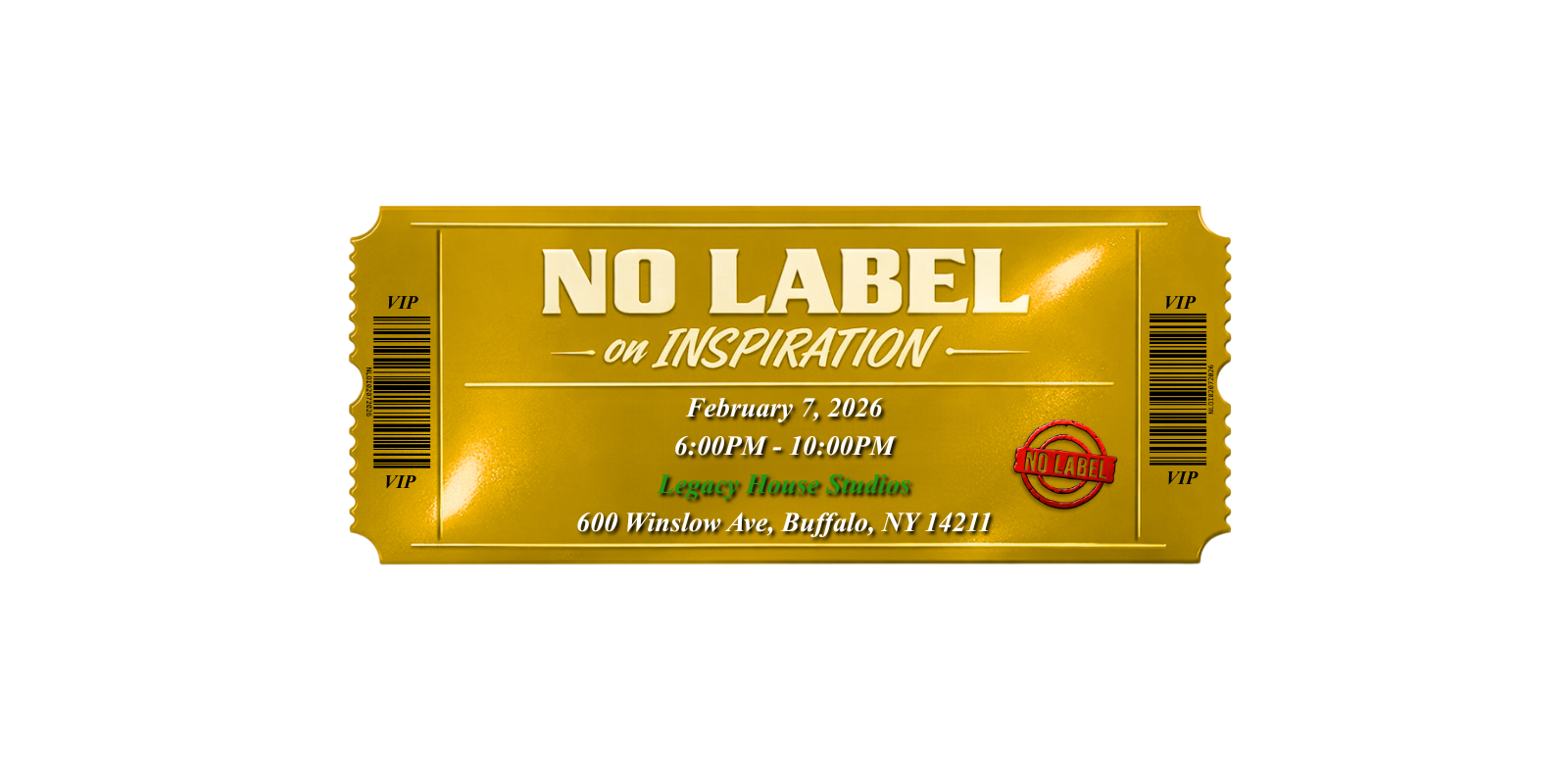 Gold ticket with event details for 'No Label on Inspiration,' happening February 7, 2026, from 6:00 PM to 10:00 PM at Legacy House Studios, 600 Winslow Ave, Buffalo, NY 14211. Ticket has a red 'No Label' stamp and barcode on both sides.