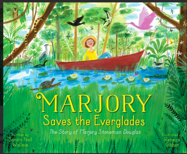 Marjory Saves the Everglades: The Story of Marjory Stoneman Douglas (2020) by Sandra Neil Wallace & Art by Rebecca Gibbon