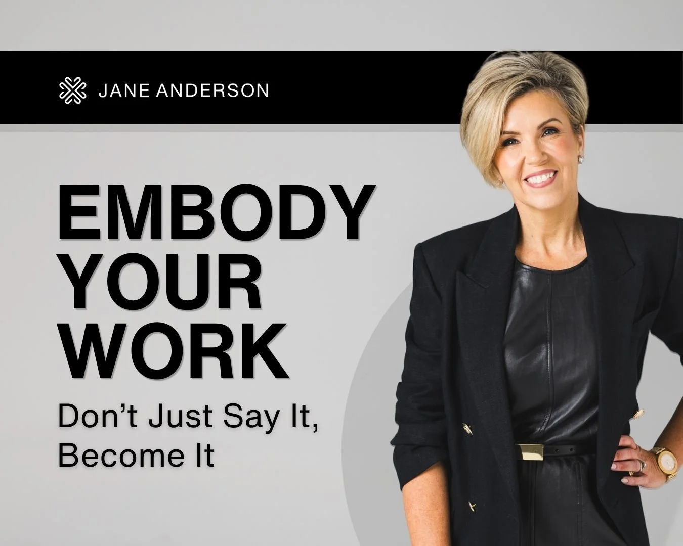 Embody your work – don’t just say it, become it