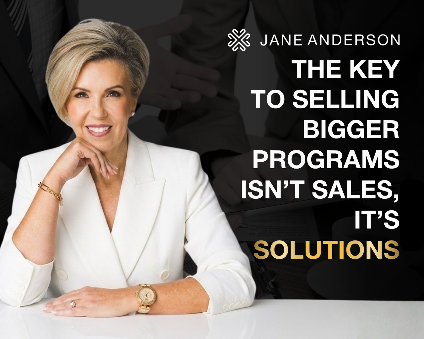 The key to selling bigger programs isn’t sales: it’s solutions