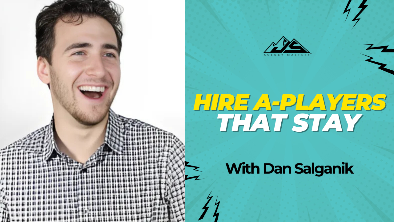 How To Find and Keep the Right People to Scale Your Agency with Dan Salganik | Ep #838