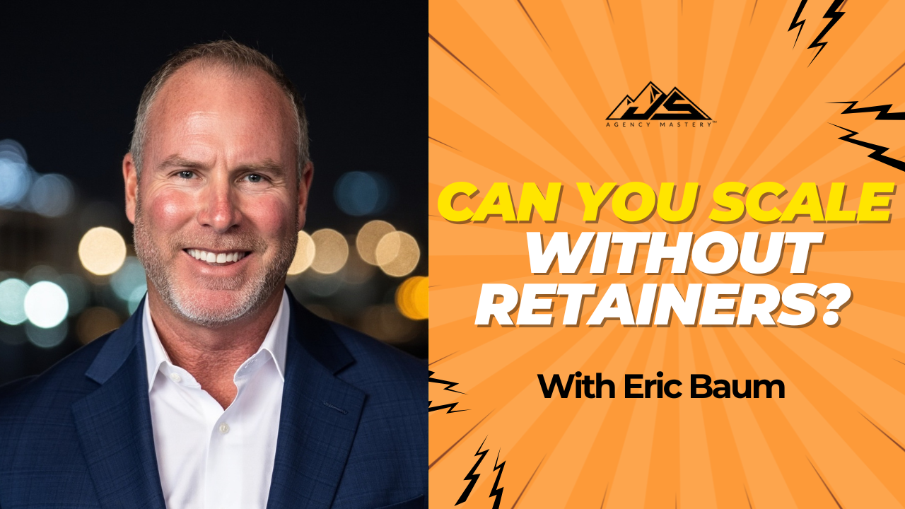 Can You Scale an Agency Without Relying on Retainers? With Eric Baum | Ep #825