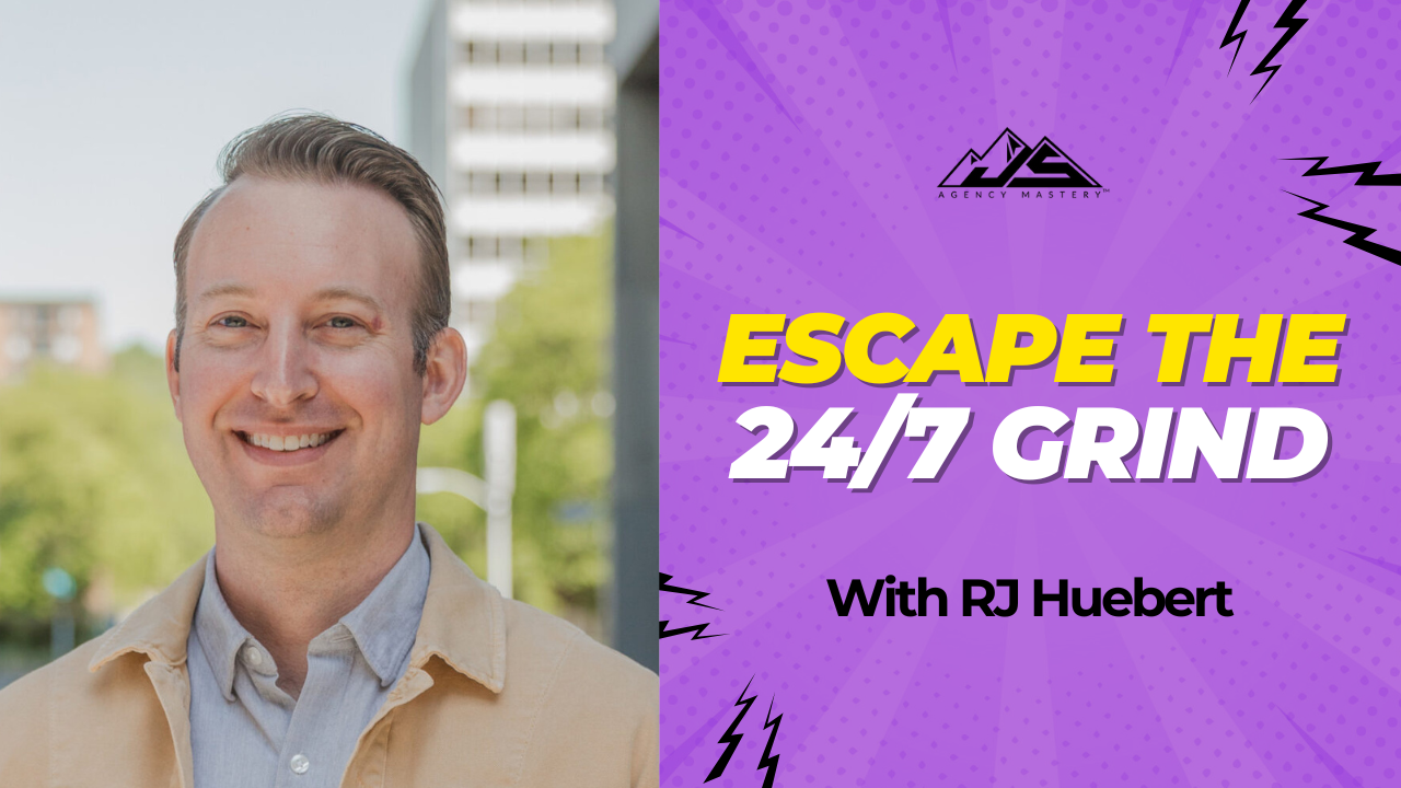 How to Get Out of the 24/7 Grind and Scale Your Agency Smarter with RJ Huebert | Ep #820