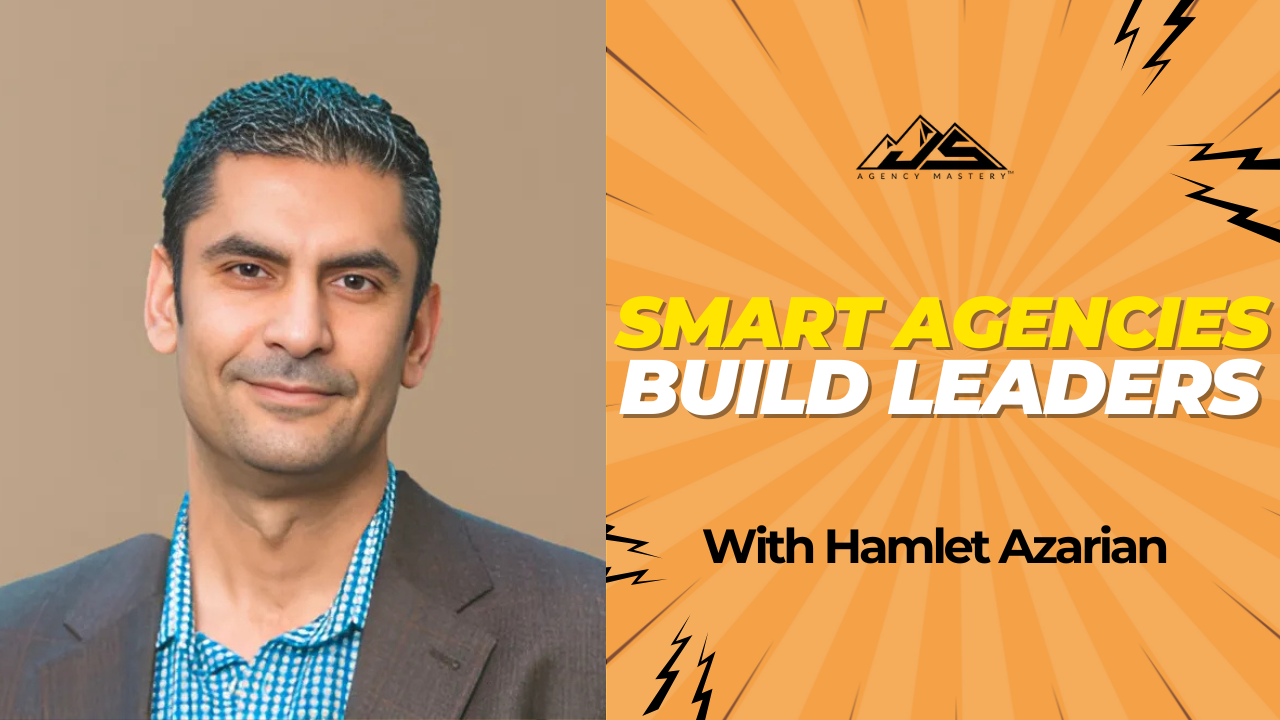 Why Smart Agencies Build Leaders (Not Just Hire Them) with Hamlet Azarian | Ep #812