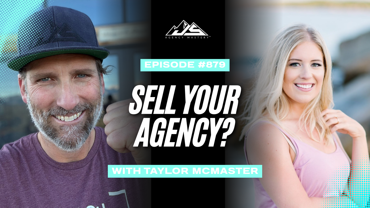 Want to Sell Your Agency? Start by Firing Yourself with Taylor McMaster | Ep #879