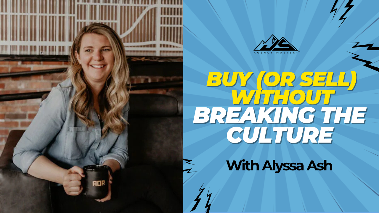 How Do You Sell (or Buy) an Agency Without Killing Culture? With Alyssa Ash | Ep #840