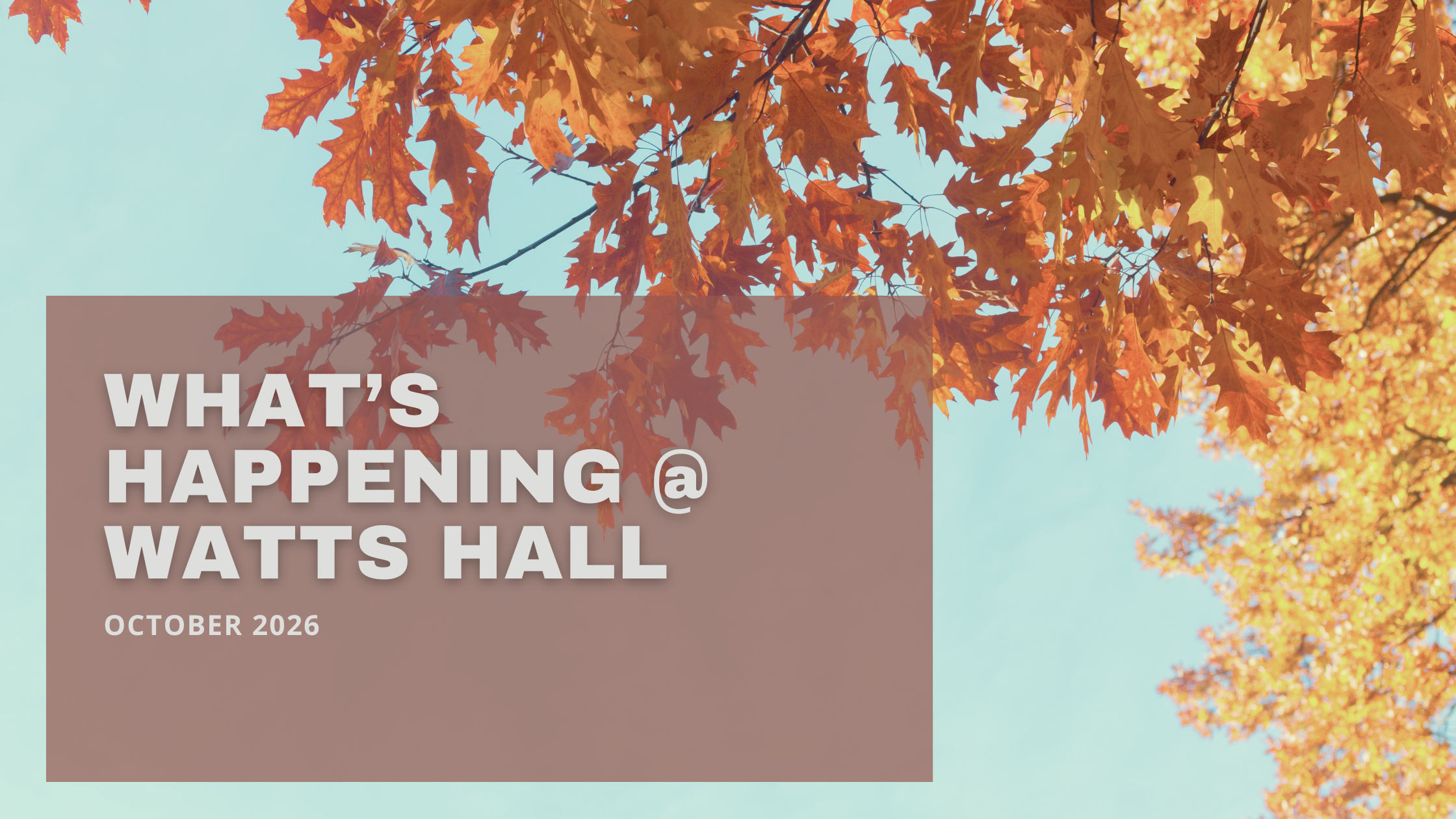 What’s Happening @ Watts Hall this October!
