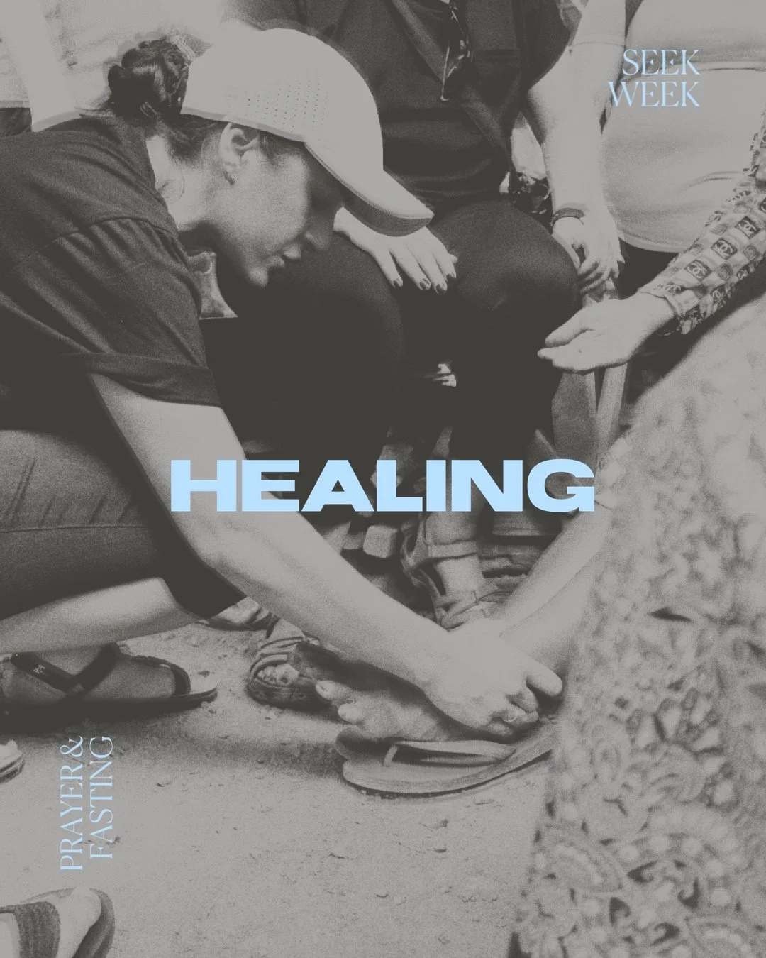 A black-and-white image of a group gathered, with a person in a cap kneeling down and holding someone's feet. The words 'HEALING,' 'SEEK WEEK,' and 'PRAYER & FASTING' are overlaid in blue text.