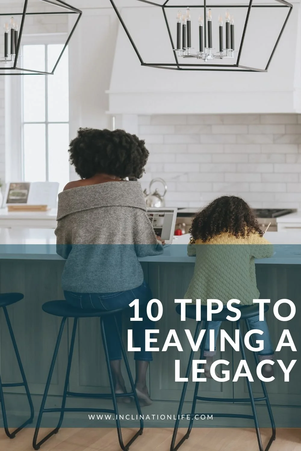 10 Tips to Leaving a Lasting Legacy — Inclination Life